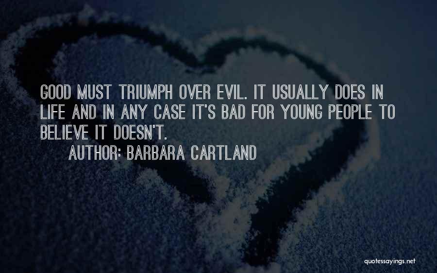 Barbara Cartland Quotes: Good Must Triumph Over Evil. It Usually Does In Life And In Any Case It's Bad For Young People To