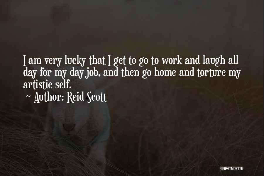 Reid Scott Quotes: I Am Very Lucky That I Get To Go To Work And Laugh All Day For My Day Job, And