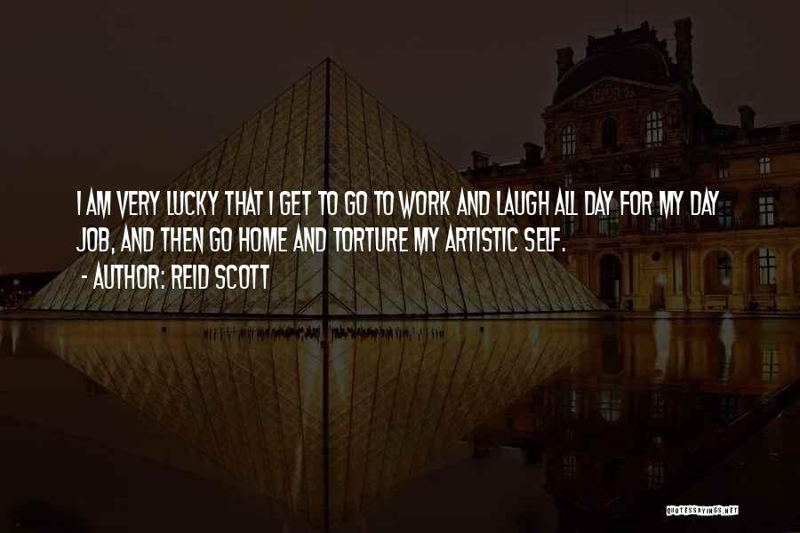 Reid Scott Quotes: I Am Very Lucky That I Get To Go To Work And Laugh All Day For My Day Job, And