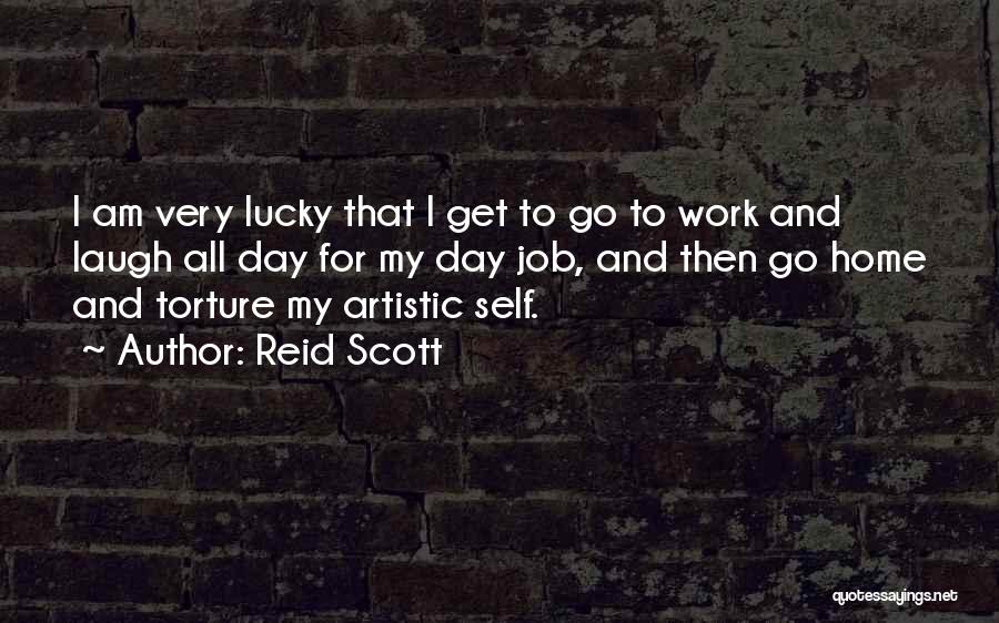 Reid Scott Quotes: I Am Very Lucky That I Get To Go To Work And Laugh All Day For My Day Job, And