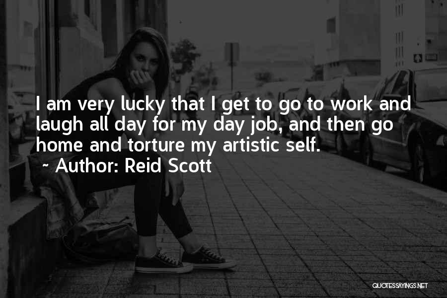 Reid Scott Quotes: I Am Very Lucky That I Get To Go To Work And Laugh All Day For My Day Job, And