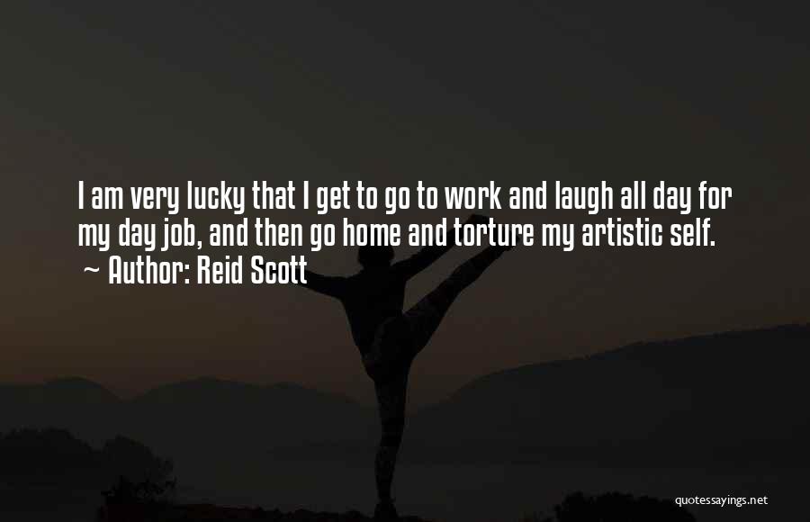 Reid Scott Quotes: I Am Very Lucky That I Get To Go To Work And Laugh All Day For My Day Job, And