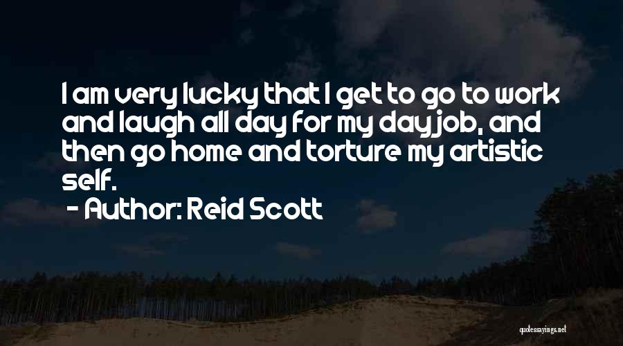 Reid Scott Quotes: I Am Very Lucky That I Get To Go To Work And Laugh All Day For My Day Job, And