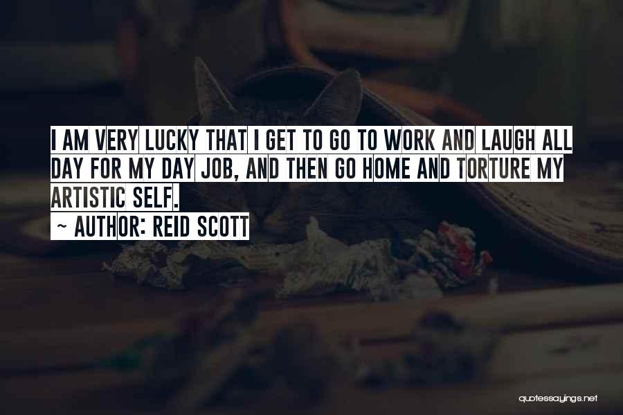 Reid Scott Quotes: I Am Very Lucky That I Get To Go To Work And Laugh All Day For My Day Job, And