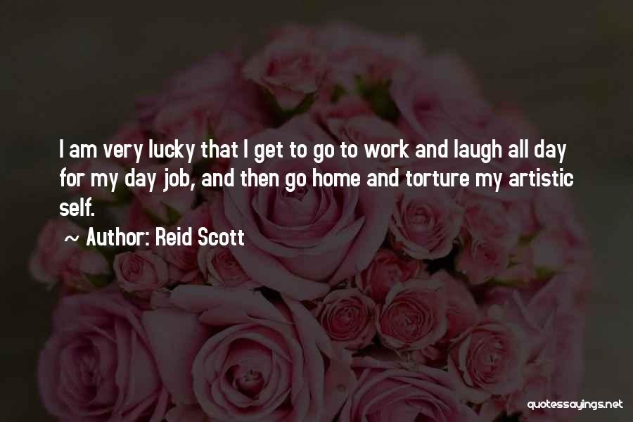 Reid Scott Quotes: I Am Very Lucky That I Get To Go To Work And Laugh All Day For My Day Job, And