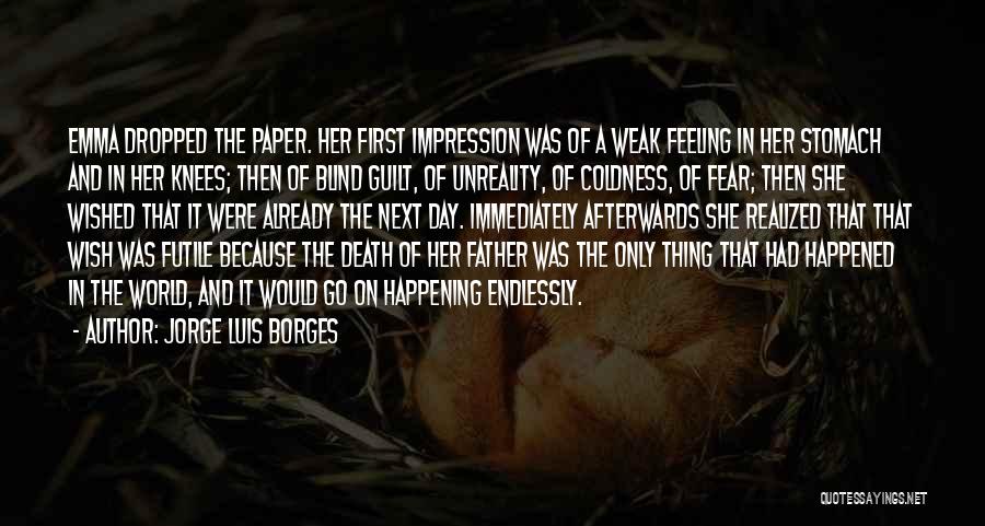 Jorge Luis Borges Quotes: Emma Dropped The Paper. Her First Impression Was Of A Weak Feeling In Her Stomach And In Her Knees; Then