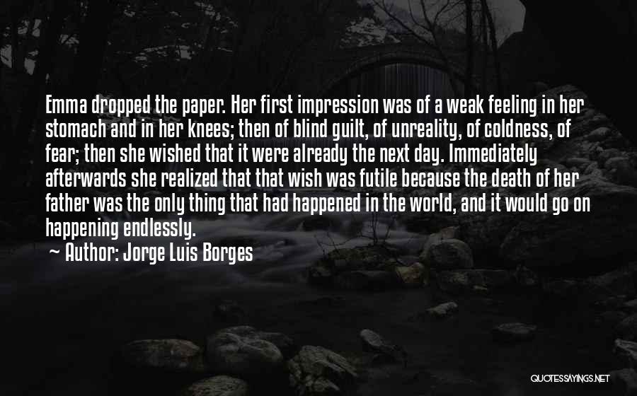 Jorge Luis Borges Quotes: Emma Dropped The Paper. Her First Impression Was Of A Weak Feeling In Her Stomach And In Her Knees; Then