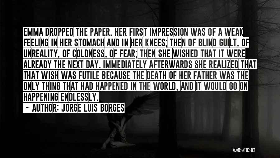 Jorge Luis Borges Quotes: Emma Dropped The Paper. Her First Impression Was Of A Weak Feeling In Her Stomach And In Her Knees; Then