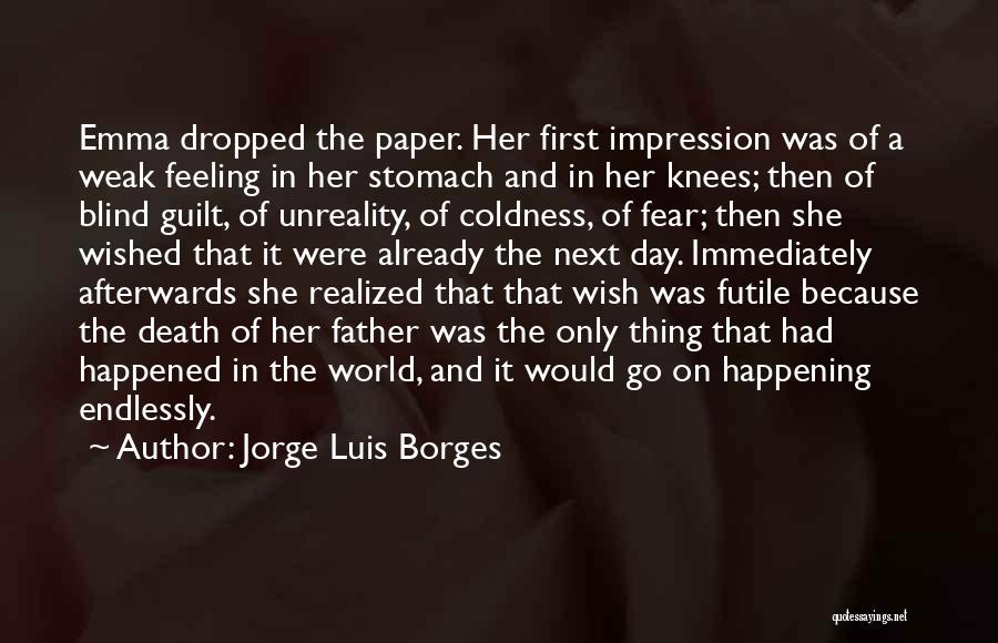 Jorge Luis Borges Quotes: Emma Dropped The Paper. Her First Impression Was Of A Weak Feeling In Her Stomach And In Her Knees; Then