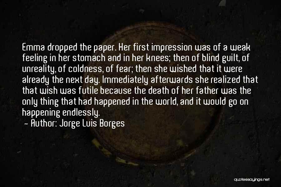 Jorge Luis Borges Quotes: Emma Dropped The Paper. Her First Impression Was Of A Weak Feeling In Her Stomach And In Her Knees; Then