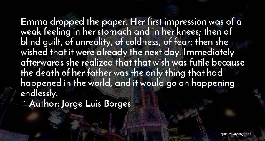 Jorge Luis Borges Quotes: Emma Dropped The Paper. Her First Impression Was Of A Weak Feeling In Her Stomach And In Her Knees; Then