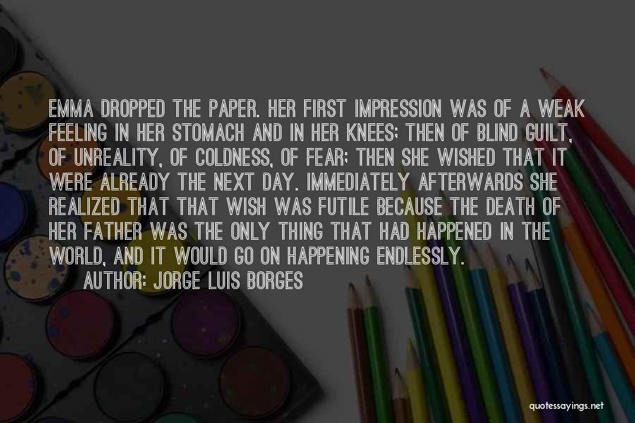 Jorge Luis Borges Quotes: Emma Dropped The Paper. Her First Impression Was Of A Weak Feeling In Her Stomach And In Her Knees; Then