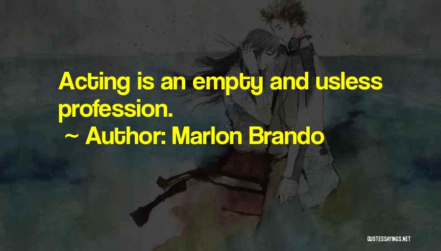 Marlon Brando Quotes: Acting Is An Empty And Usless Profession.