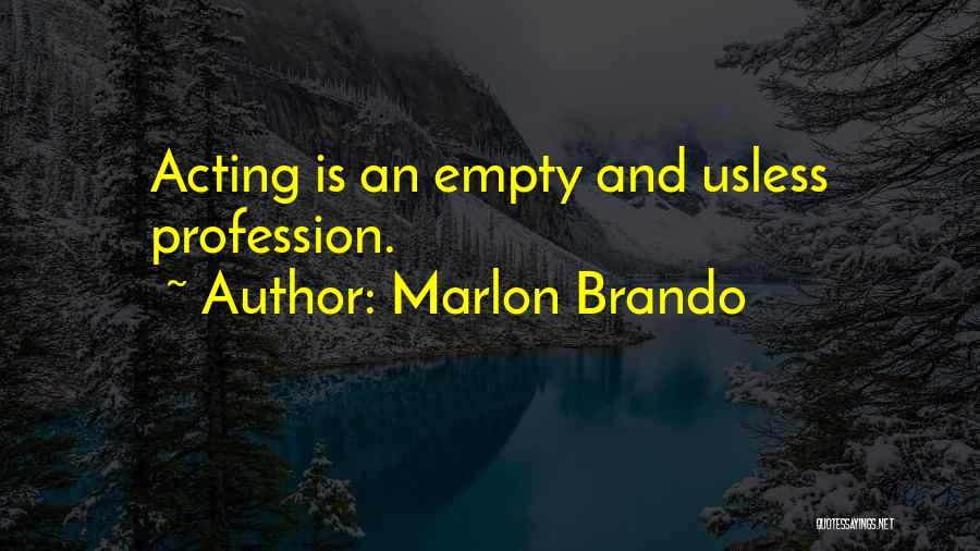 Marlon Brando Quotes: Acting Is An Empty And Usless Profession.