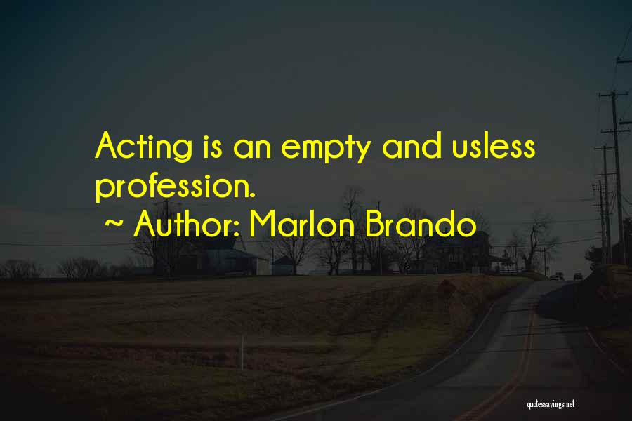 Marlon Brando Quotes: Acting Is An Empty And Usless Profession.