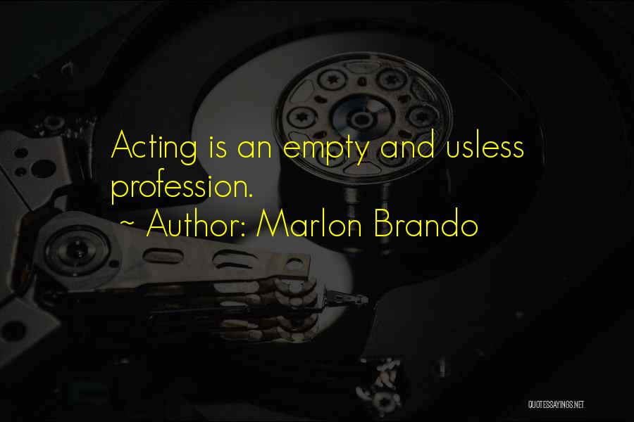 Marlon Brando Quotes: Acting Is An Empty And Usless Profession.