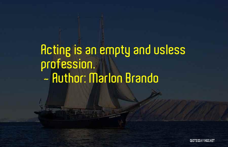 Marlon Brando Quotes: Acting Is An Empty And Usless Profession.