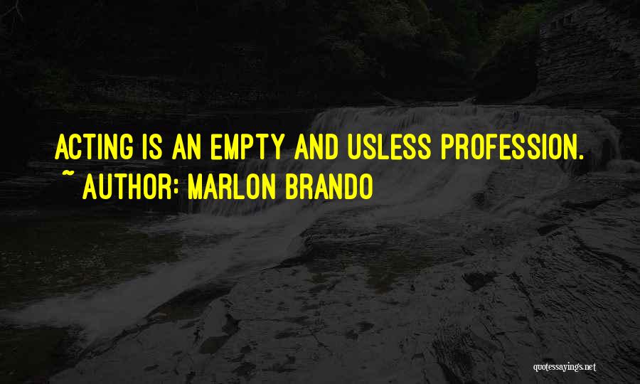 Marlon Brando Quotes: Acting Is An Empty And Usless Profession.