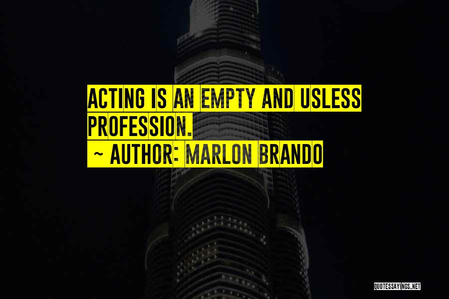 Marlon Brando Quotes: Acting Is An Empty And Usless Profession.