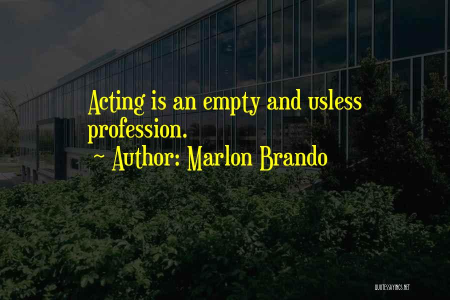 Marlon Brando Quotes: Acting Is An Empty And Usless Profession.