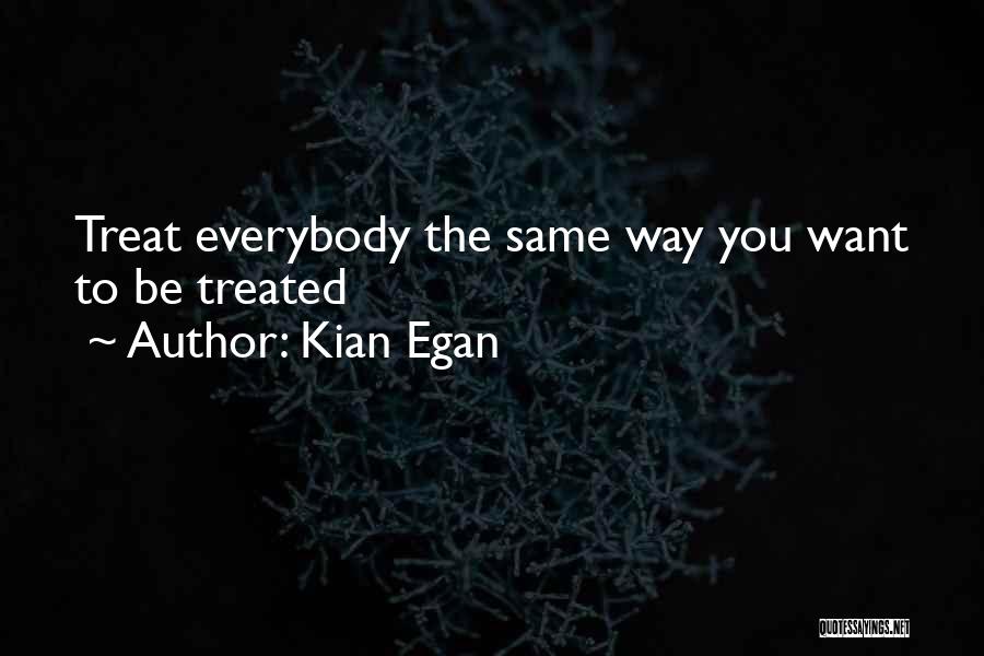 Kian Egan Quotes: Treat Everybody The Same Way You Want To Be Treated