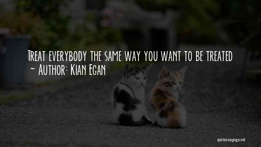 Kian Egan Quotes: Treat Everybody The Same Way You Want To Be Treated