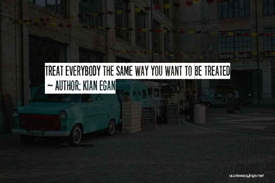 Kian Egan Quotes: Treat Everybody The Same Way You Want To Be Treated