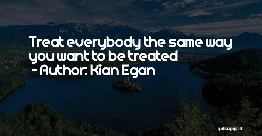 Kian Egan Quotes: Treat Everybody The Same Way You Want To Be Treated