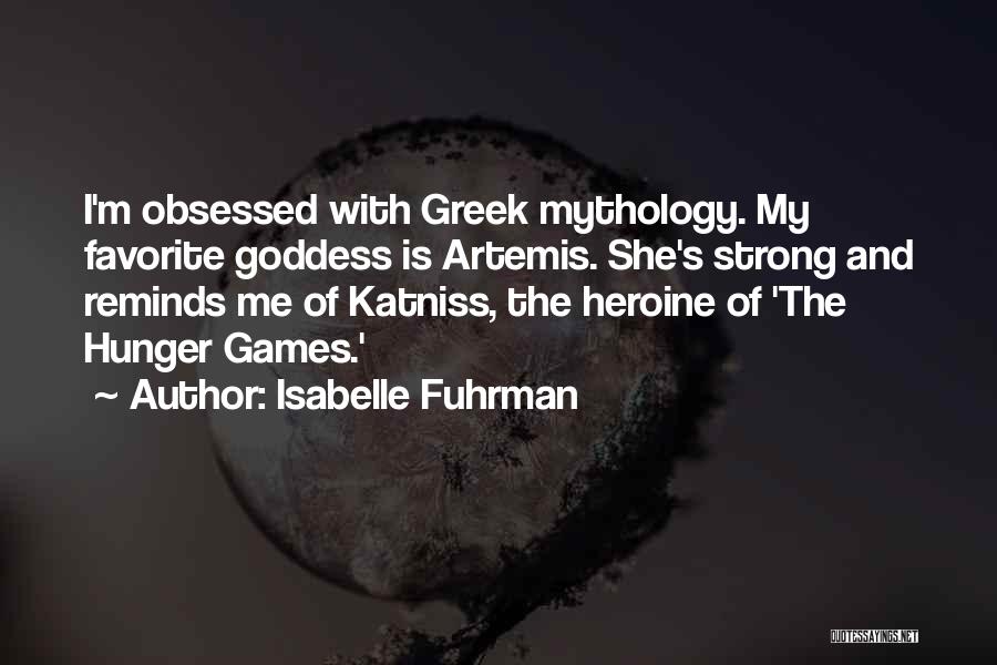 Isabelle Fuhrman Quotes: I'm Obsessed With Greek Mythology. My Favorite Goddess Is Artemis. She's Strong And Reminds Me Of Katniss, The Heroine Of