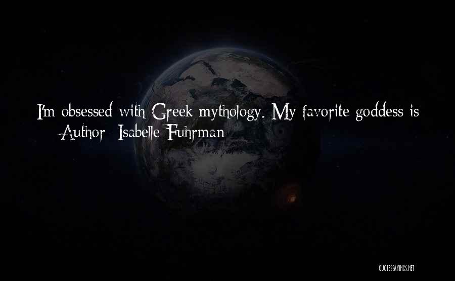 Isabelle Fuhrman Quotes: I'm Obsessed With Greek Mythology. My Favorite Goddess Is Artemis. She's Strong And Reminds Me Of Katniss, The Heroine Of