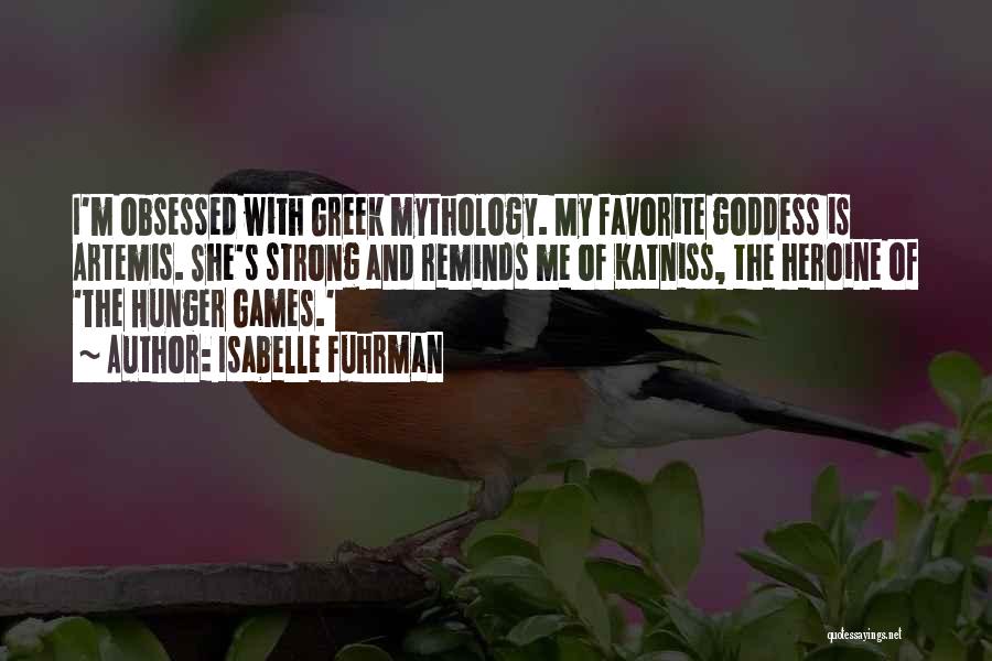 Isabelle Fuhrman Quotes: I'm Obsessed With Greek Mythology. My Favorite Goddess Is Artemis. She's Strong And Reminds Me Of Katniss, The Heroine Of