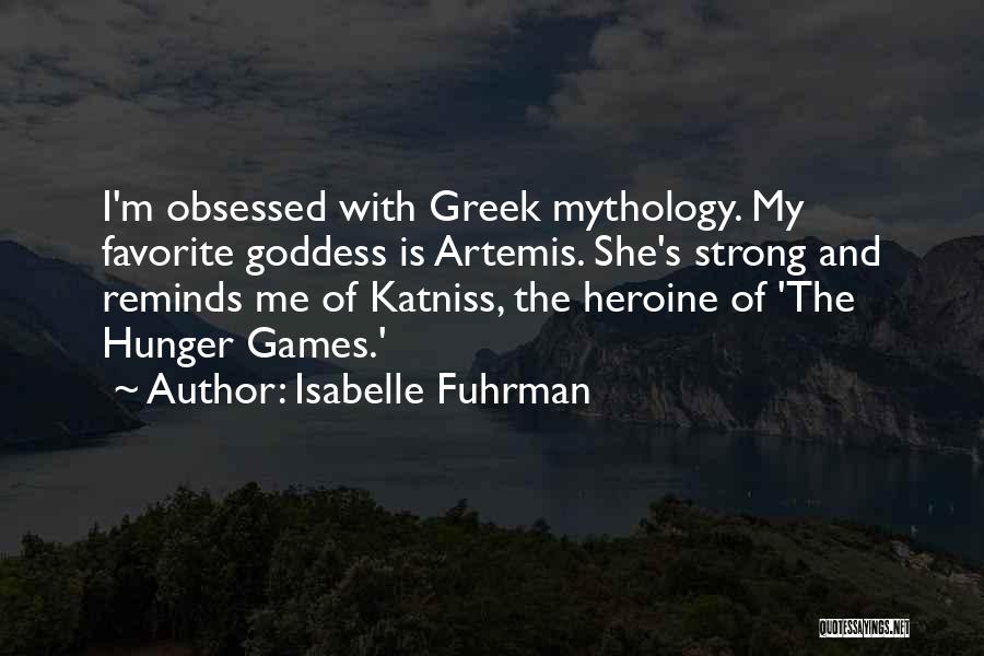 Isabelle Fuhrman Quotes: I'm Obsessed With Greek Mythology. My Favorite Goddess Is Artemis. She's Strong And Reminds Me Of Katniss, The Heroine Of