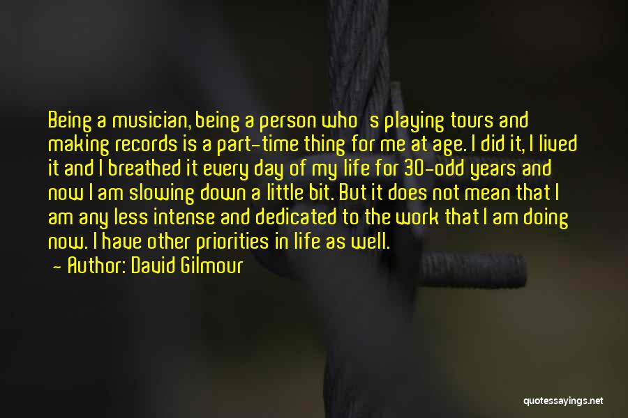 David Gilmour Quotes: Being A Musician, Being A Person Who's Playing Tours And Making Records Is A Part-time Thing For Me At Age.