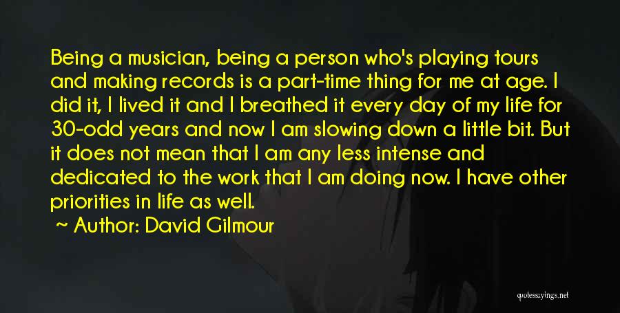 David Gilmour Quotes: Being A Musician, Being A Person Who's Playing Tours And Making Records Is A Part-time Thing For Me At Age.