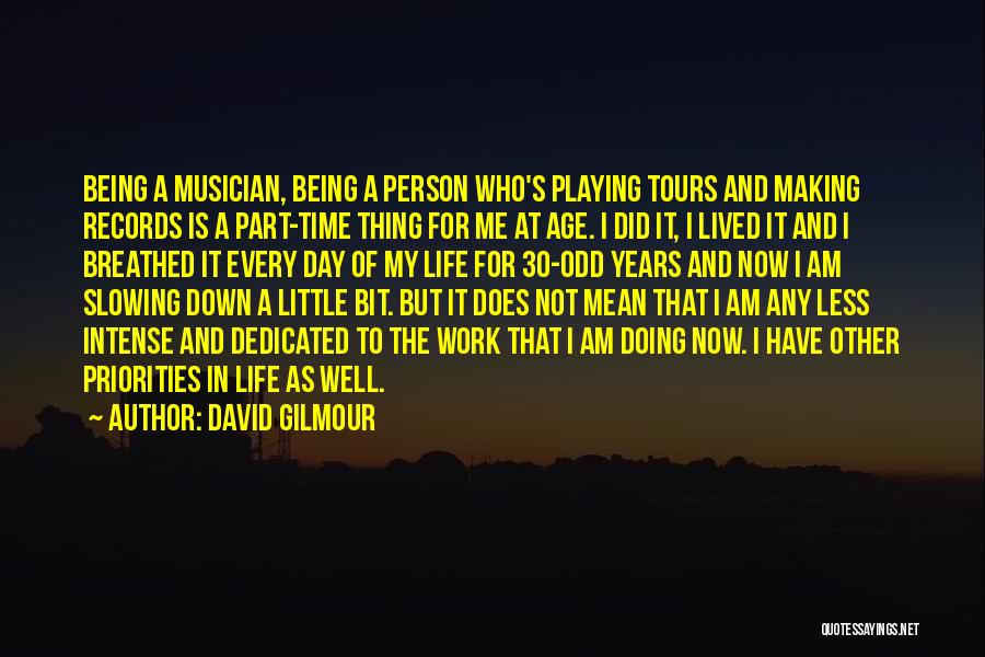 David Gilmour Quotes: Being A Musician, Being A Person Who's Playing Tours And Making Records Is A Part-time Thing For Me At Age.