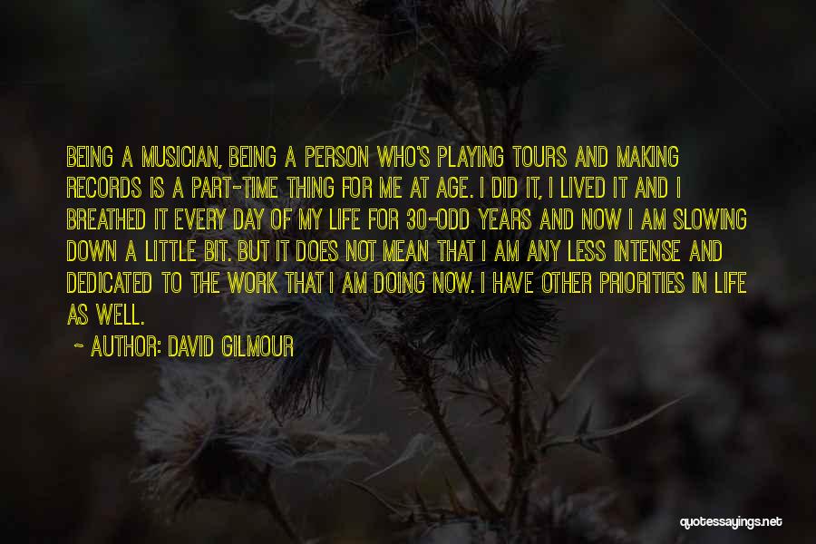 David Gilmour Quotes: Being A Musician, Being A Person Who's Playing Tours And Making Records Is A Part-time Thing For Me At Age.