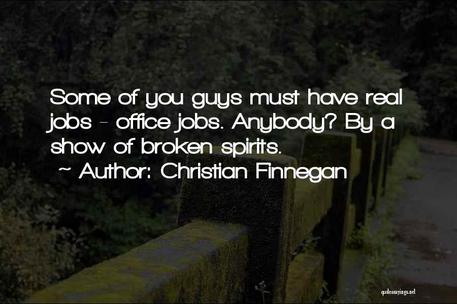 Christian Finnegan Quotes: Some Of You Guys Must Have Real Jobs - Office Jobs. Anybody? By A Show Of Broken Spirits.