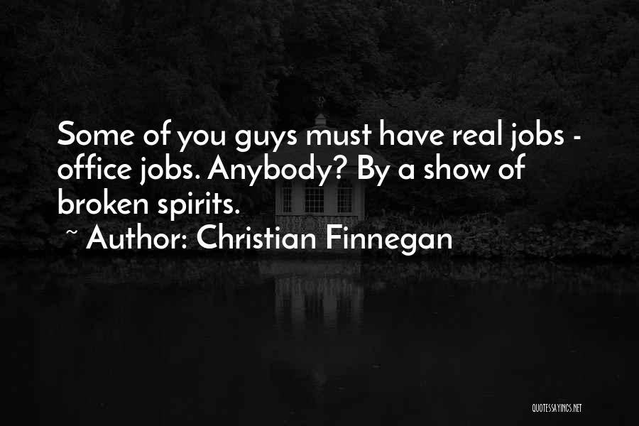 Christian Finnegan Quotes: Some Of You Guys Must Have Real Jobs - Office Jobs. Anybody? By A Show Of Broken Spirits.