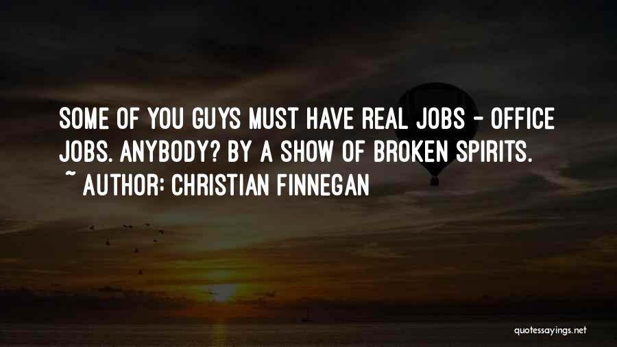 Christian Finnegan Quotes: Some Of You Guys Must Have Real Jobs - Office Jobs. Anybody? By A Show Of Broken Spirits.