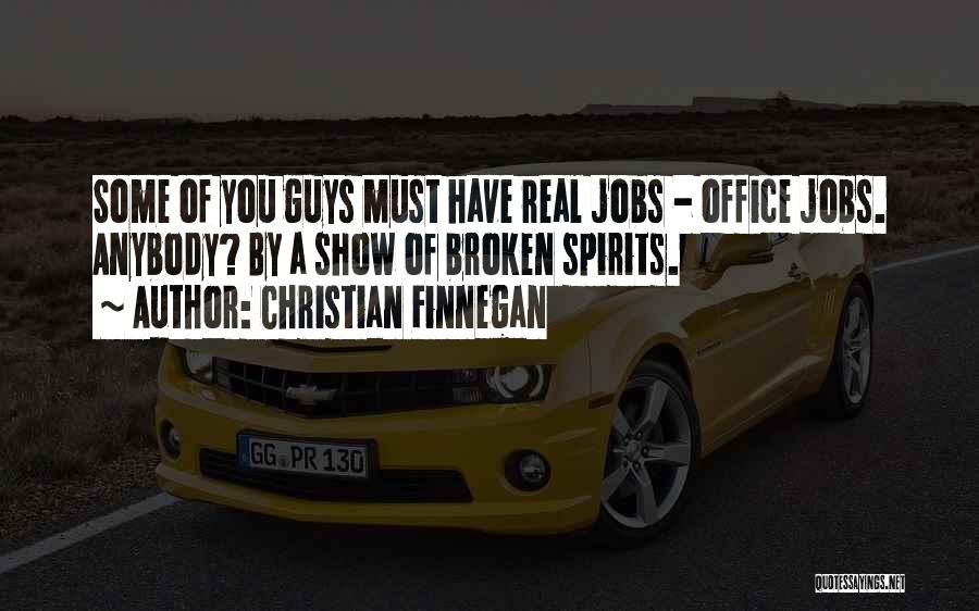 Christian Finnegan Quotes: Some Of You Guys Must Have Real Jobs - Office Jobs. Anybody? By A Show Of Broken Spirits.