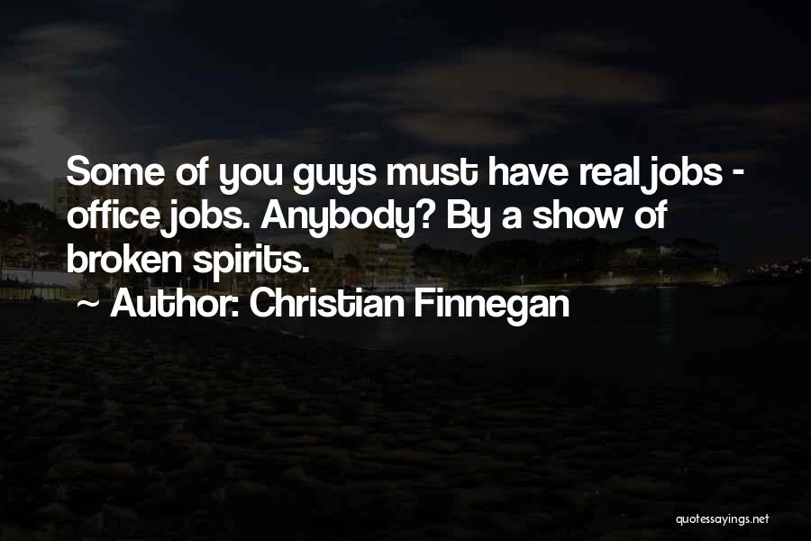 Christian Finnegan Quotes: Some Of You Guys Must Have Real Jobs - Office Jobs. Anybody? By A Show Of Broken Spirits.