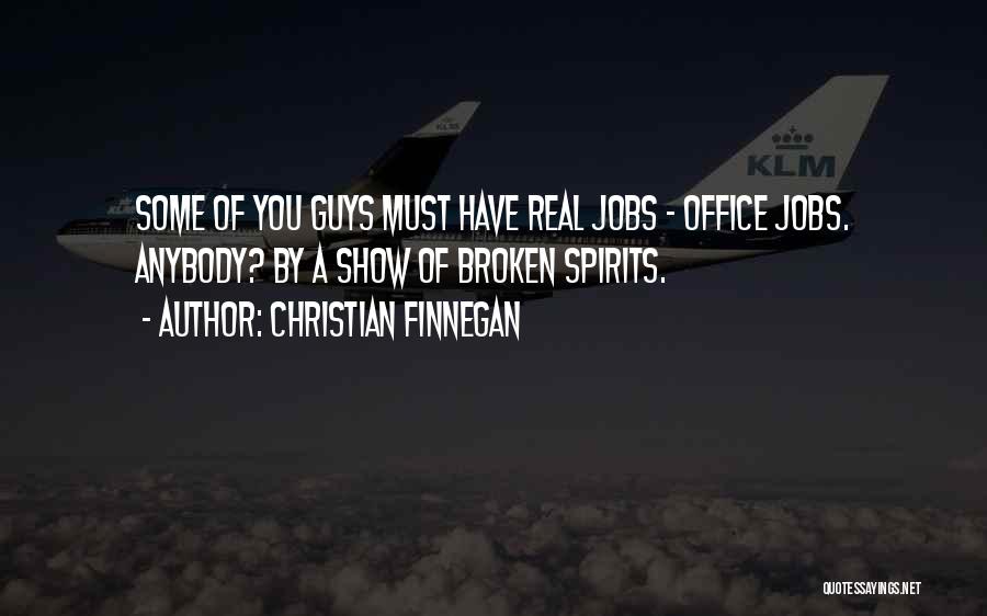 Christian Finnegan Quotes: Some Of You Guys Must Have Real Jobs - Office Jobs. Anybody? By A Show Of Broken Spirits.