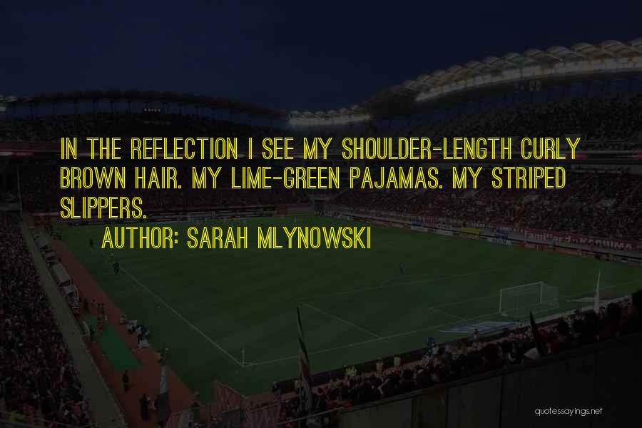 Sarah Mlynowski Quotes: In The Reflection I See My Shoulder-length Curly Brown Hair. My Lime-green Pajamas. My Striped Slippers.