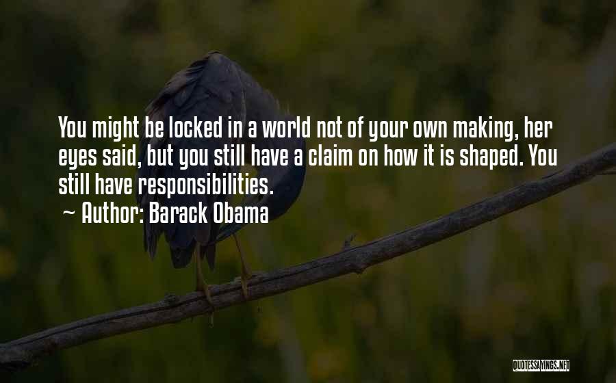 Barack Obama Quotes: You Might Be Locked In A World Not Of Your Own Making, Her Eyes Said, But You Still Have A