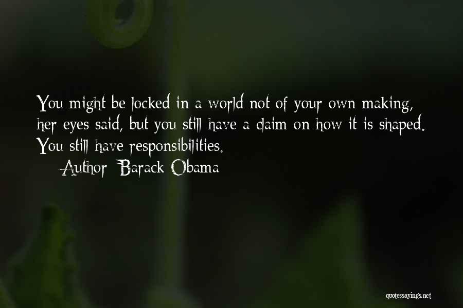 Barack Obama Quotes: You Might Be Locked In A World Not Of Your Own Making, Her Eyes Said, But You Still Have A