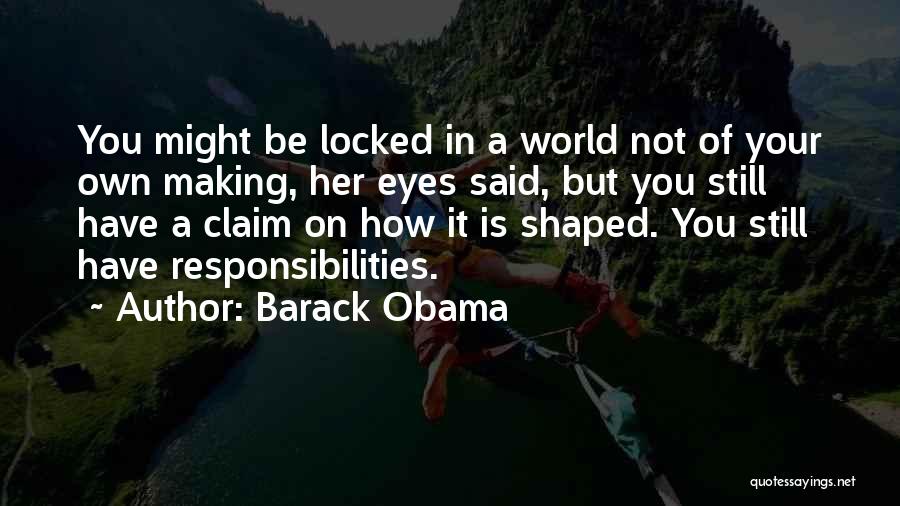 Barack Obama Quotes: You Might Be Locked In A World Not Of Your Own Making, Her Eyes Said, But You Still Have A
