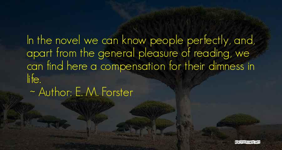 E. M. Forster Quotes: In The Novel We Can Know People Perfectly, And, Apart From The General Pleasure Of Reading, We Can Find Here