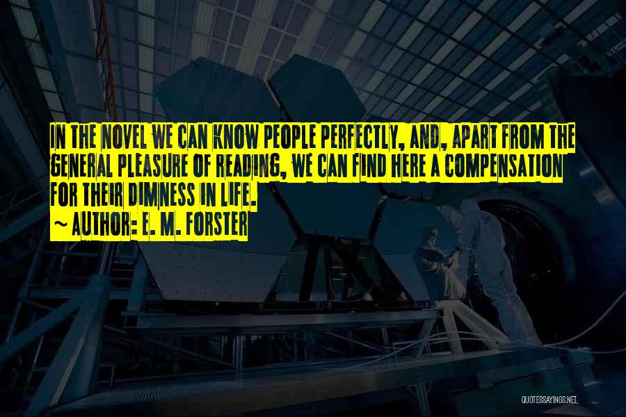 E. M. Forster Quotes: In The Novel We Can Know People Perfectly, And, Apart From The General Pleasure Of Reading, We Can Find Here