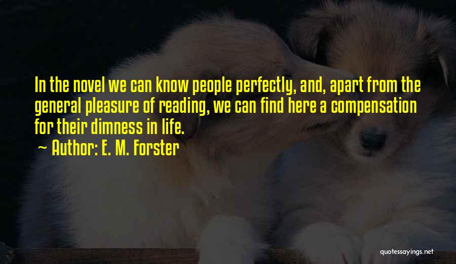 E. M. Forster Quotes: In The Novel We Can Know People Perfectly, And, Apart From The General Pleasure Of Reading, We Can Find Here