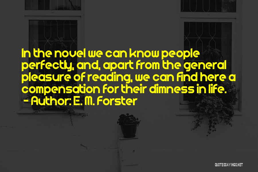 E. M. Forster Quotes: In The Novel We Can Know People Perfectly, And, Apart From The General Pleasure Of Reading, We Can Find Here
